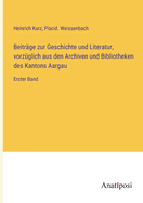 Beitrage Zur Geschichte Und Literatur, Vorzuglich Aus Den Archiven Und Bibliotheken Des Kantons Aargau, Erster Band