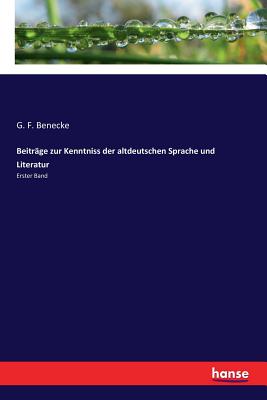 Beitrage zur Kenntniss der altdeutschen Sprache und Literatur: Erster Band - Benecke, G F