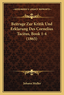 Beitrage Zur Kritik Und Erklarung Des Cornelius Tacitus, Book 1-4 (1865)