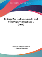 Beitrage Zur Orchideenkunde, Und Ueber Ophrys Insectifera L (1869)