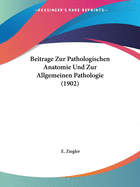 Beitrage Zur Pathologischen Anatomie Und Zur Allgemeinen Pathologie (1902)