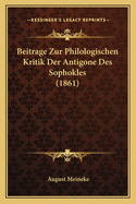 Beitrage Zur Philologischen Kritik Der Antigone Des Sophokles (1861)