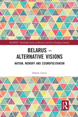 Belarus - Alternative Visions: Nation, Memory and Cosmopolitanism - Lewis, Simon