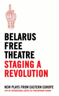 Belarus Free Theatre: Staging a Revolution: New Plays From Eastern Europe