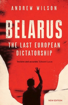 Belarus: The Last European Dictatorship - Wilson, Andrew