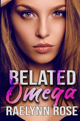 Belated Omega: An Omegaverse Why Choose Romance - Rose, Raelynn