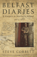 Belfast Diaries: A Gunner in Northern Ireland 1971-74