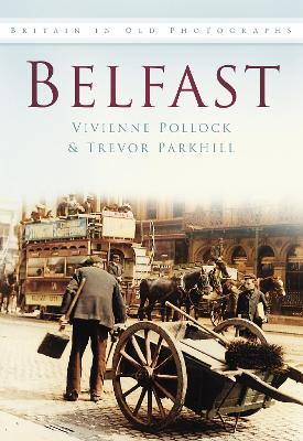 Belfast In Old Photographs - Pollock, Vivienne, and Parkhill, Trevor