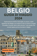 Belgio Guida Di Viaggio 2024: Esplorando le antiche meraviglie, la cultura, i piatti appetitosi del Belgio e la moderna citt di Arthena. Bruges, Bruxelles, Anversa, Gent e altro ancora. Tutto quello