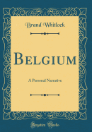 Belgium: A Personal Narrative (Classic Reprint)