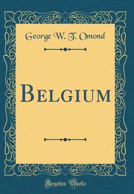 Belgium (Classic Reprint) - Omond, George W T