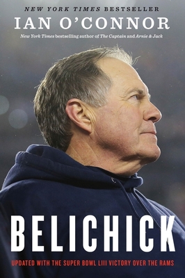 Belichick: The Making of the Greatest Football Coach of All Time - O'Connor, Ian