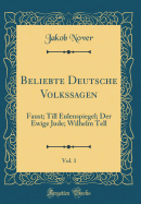 Beliebte Deutsche Volkssagen, Vol. 1: Faust; Till Eulenspiegel; Der Ewige Jude; Wilhelm Tell (Classic Reprint)