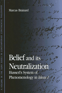 Belief and Its Neutralization: Husserl's System of Phenomenology in Ideas I