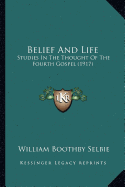 Belief And Life: Studies In The Thought Of The Fourth Gospel (1917) - Selbie, William Boothby