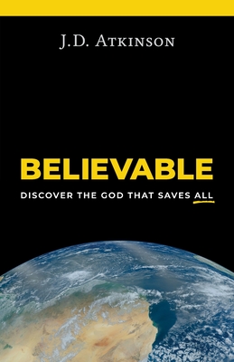 Believable: Discover the God That Saves All - Atkinson, J D