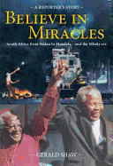 Believe in Miracles: South Africa from Malan to Mandela and the Mbeki Era: A Reporter's Story