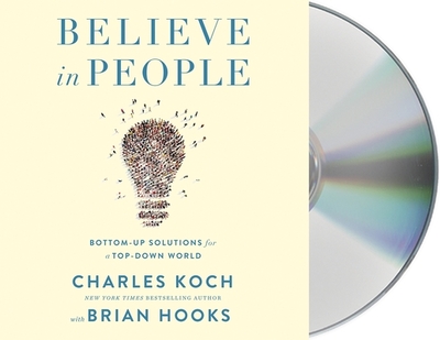 Believe in People: Bottom-Up Solutions for a Top-Down World - Koch, Charles (Read by), and Hooks, Brian, and Carlson, Steve (Read by)