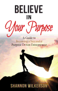 Believe in Your Purpose: A Guide to Becoming a Successful Purpose-Driven Entrepreneur