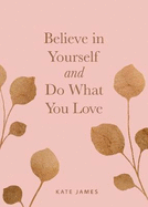 Believe in Yourself and Do What You Love