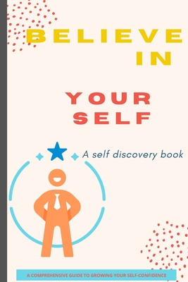 Believe in Yourself Book: A Self Discovery Book / A Comprehensive Guide to Growing Your Self-Confidence - Russ West