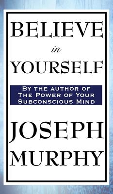 Believe in Yourself - Murphy, Joseph, Dr.