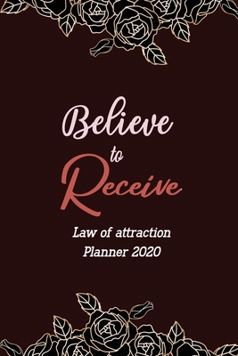 Believe to Receive: Law of Attraction Planner 2020, Guided Manifestation Journal, 5 Minute Planner for Manifestation and Gratitude Journalling, Flower Design Planner 2020 - Studio, Rns Planner