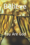 Believe: You Are God