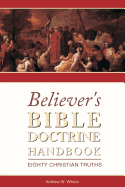 Believer's Bible Doctrine Handbook: Eighty Christian Truths