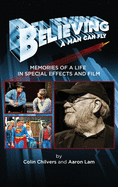 Believing a Man Can Fly: Memories of a Life in Special Effects and Film (hardback)