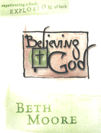 Believing God - Bible Study Book: Experience a Fresh Explosion of Faith - Moore, Beth