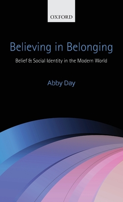 Believing in Belonging: Belief and Social Identity in the Modern World - Day, Abby, Dr.