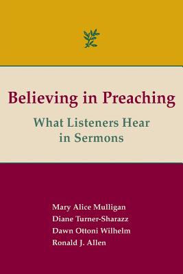 Believing in Preaching: What Listeners Hear in Sermons - Allen, Ronald J, Dr., and Mulligan, Mary Alice, and Turner-Sharazz, Diane, Prof.