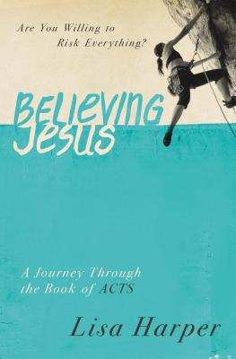 Believing Jesus: Are You Willing to Risk Everything? A Journey Through the Book of Acts - Harper, Lisa