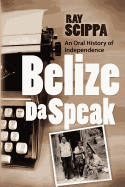 Belize Da Speak: An Oral History of Independence