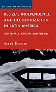 Belize's Independence and Decolonization in Latin America: Guatemala, Britain, and the UN