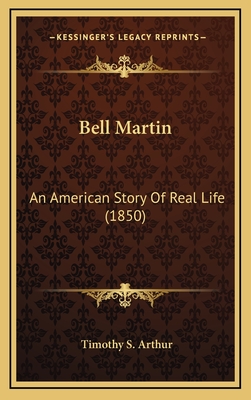 Bell Martin: An American Story of Real Life (1850) - Arthur, Timothy S