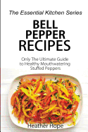 Bell Pepper Recipes: Only the Ultimate Guide to Healthy Mouthwatering Stuffed Peppers