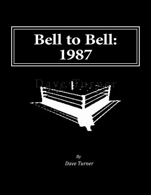 Bell to Bell: 1987: Televised Results from Wrestling's Flagship Shows - Turner, Dave