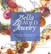Bella Beaded Jewelry: Artful Italian Designs with Wire, Thread, Cord & Ribbon