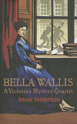 Bella Wallis: A Victorian Mystery Quartet - Thompson, Brian