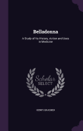 Belladonna: A Study of Its History, Action and Uses in Medicine