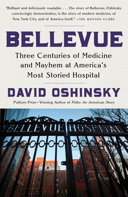 Bellevue: Three Centuries of Medicine and Mayhem at America's Most Storied Hospital - Oshinsky, David