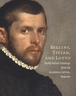 Bellini, Titian, and Lotto: North Italian Paintings from the Accademia Carrara, Bergamo - Bayer, Andrea, and Rodeschini, Maria Cristina