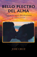 Bello Plectro Del Alma: Poemas De Amor, Elucubraciones Y Cantos Cvicos