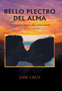 Bello Plectro Del Alma: Poemas De Amor, Elucubraciones Y Cantos Cvicos