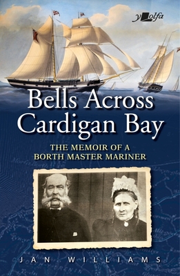 Bells Across Cardigan Bay - The Memoir of a Borth Master Mariner: The Memoir of a Borth Master Mariner - Williams, Jan