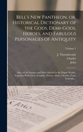 Bell's New Pantheon, or Historical Dictionary of the Gods, Demi-Gods, Heroes, and Fabulous Personages of Antiquity, Vol. 1 of 2 (Classic Reprint)