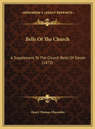 Bells of the Church: A Supplement to the Church Bells of Devon (1872)