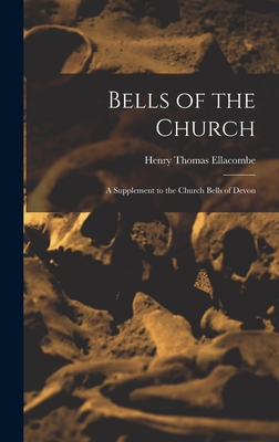 Bells of the Church: A Supplement to the Church Bells of Devon - Ellacombe, Henry Thomas